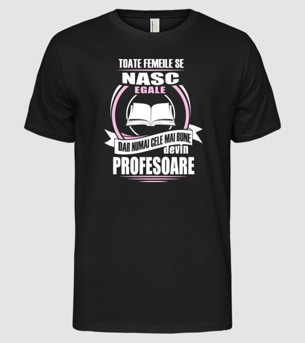 toate femeile se nasc egale, dar numai cele mai bune devin profesoare model negru pe tricou