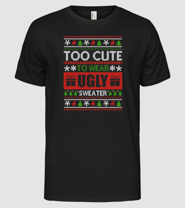 Too Cute for ugly sweater model negru pe tricou