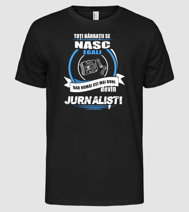 Toți bărbații se nasc egali, dar numai cei mai buni devin jurnaliști model negru pe tricou