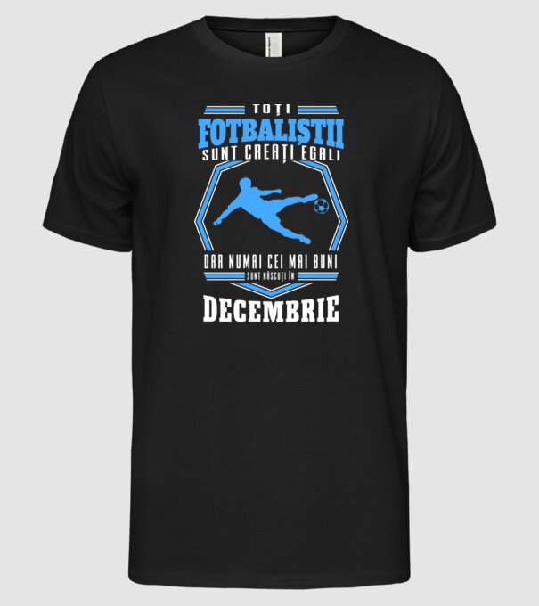 Toți fotbaliștii sunt creați egali, dar numai cei mai buni sunt născuți în decembrie model negru pe tricou