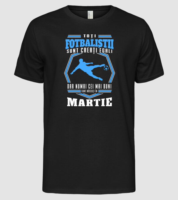 Toți fotbaliștii sunt creați egali, dar numai cei mai buni sunt născuți în martie model negru pe tricou