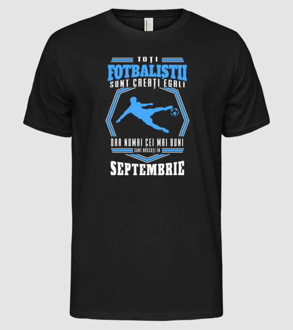 Toți fotbaliștii sunt creați egali, dar numai cei mai buni sunt născuți în septembrie model negru pe tricou