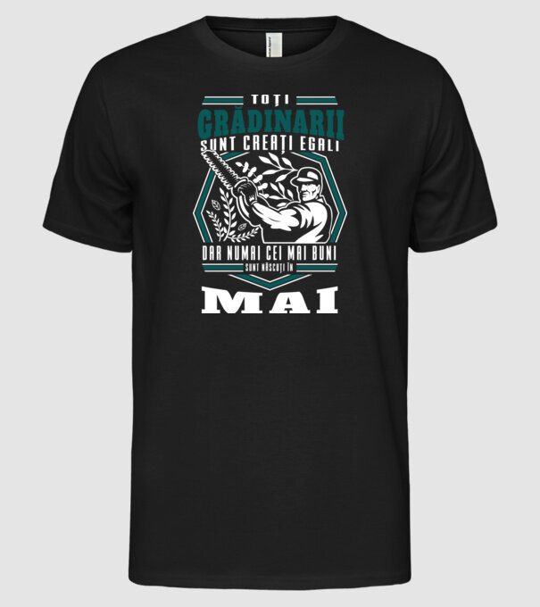 Toți grădinarii sunt creați egali, dar numai cei mai buni sunt născuți în mai. model negru pe tricou