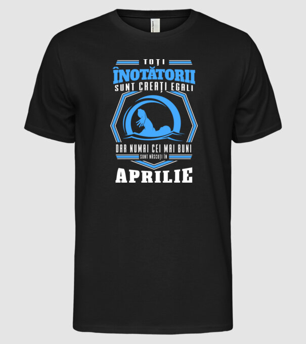 Toți înotătorii sunt creați egali, dar numai cei mai buni sunt născuți în aprilie model negru pe tricou