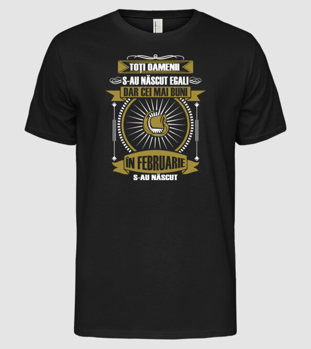 Toți oamenii s-au născut egali, dar cei mai buni s-au născut în februarie model negru pe tricou