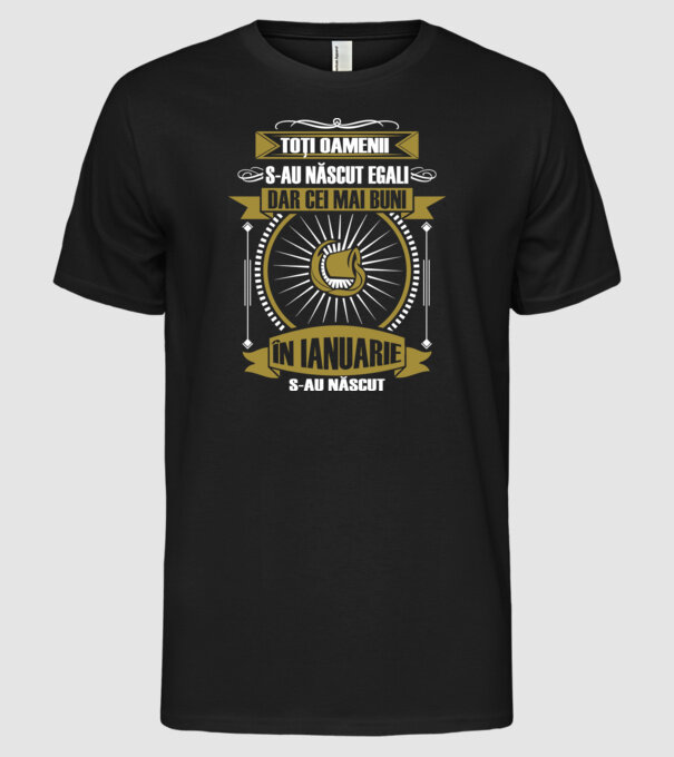 Toți oamenii s-au născut egali, dar cei mai buni s-au născut în ianuarie model negru pe tricou