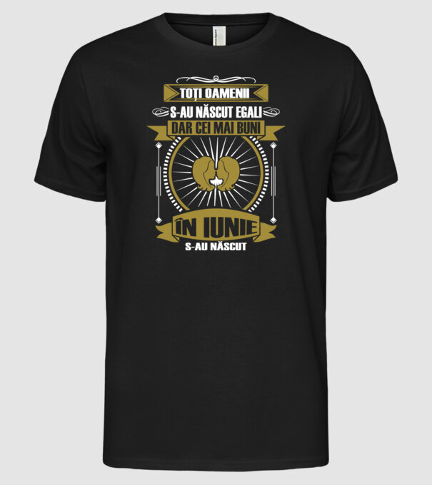 Toți oamenii s-au născut egali, dar cei mai buni s-au născut în iunie model negru pe tricou