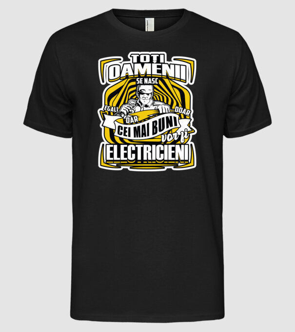 Toți oamenii - se nasc egali dar doar cei mai buni vor fi-electricieni model negru pe tricou
