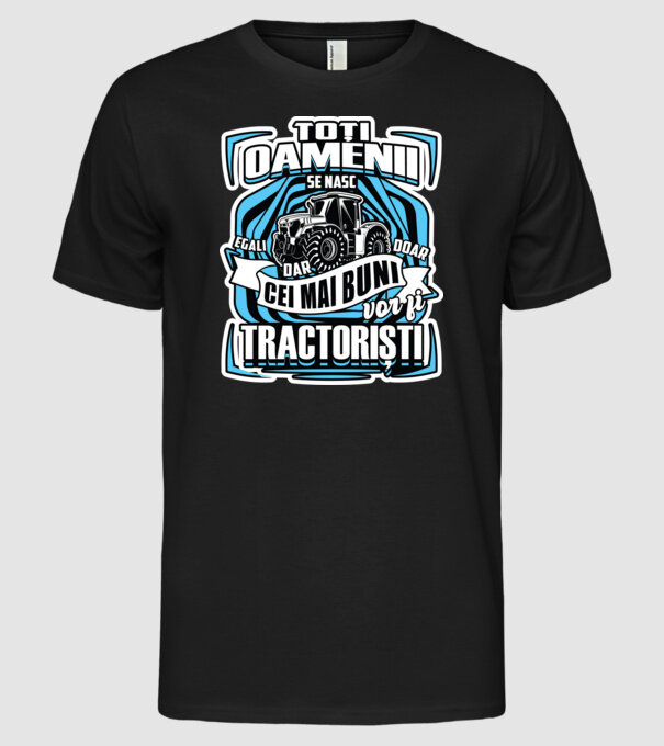 toți oamenii - se nasc egali dar doar cei mai buni vor fi tractoriști model negru pe tricou
