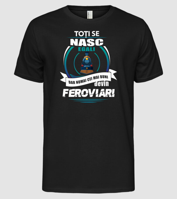 Toți se nasc egali, dar numai cei mai buni devin feroviari model negru pe tricou
