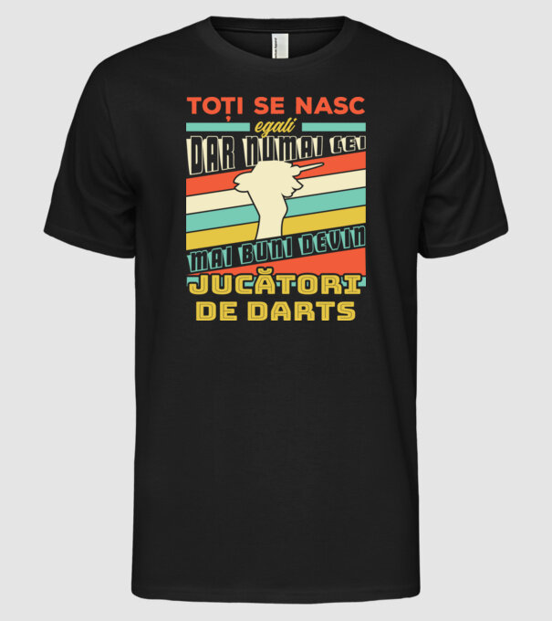 Toți se nasc egali, dar numai cei mai buni devin_ jucători de darts model negru pe tricou