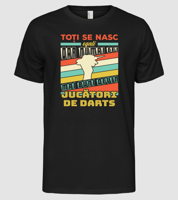 toți se nasc egali, dar numai cei mai buni devin jucători de darts model negru pe tricou
