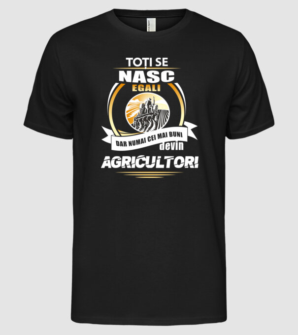 Toți se nasc egali, dar numai cei mai buni devin agricultori model negru pe tricou