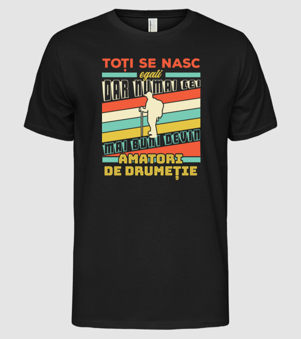 toți se nasc egali, dar numai cei mai buni devin amatori de drumeție model negru pe tricou