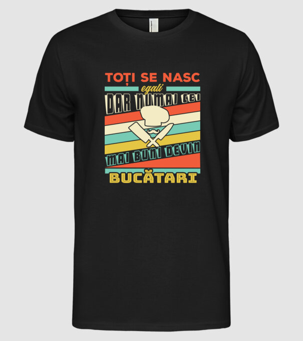toți se nasc egali, dar numai cei mai buni devin bucătari model negru pe tricou