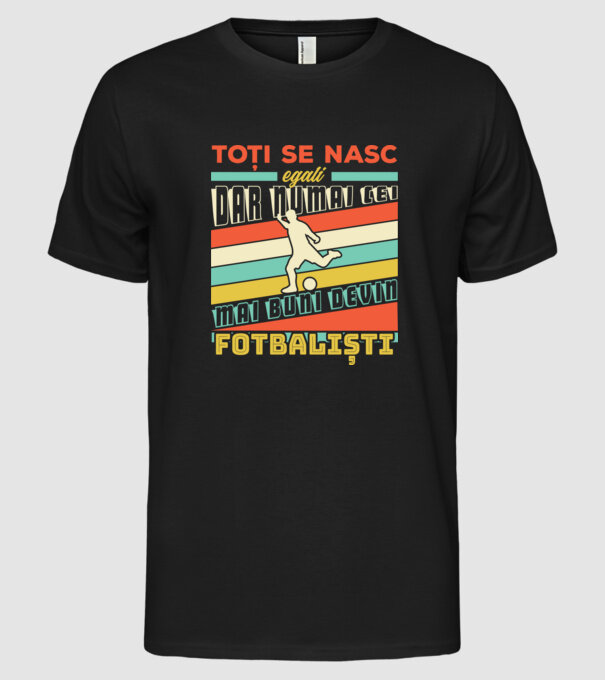 toți se nasc egali, dar numai cei mai buni devin fotbaliști model negru pe tricou