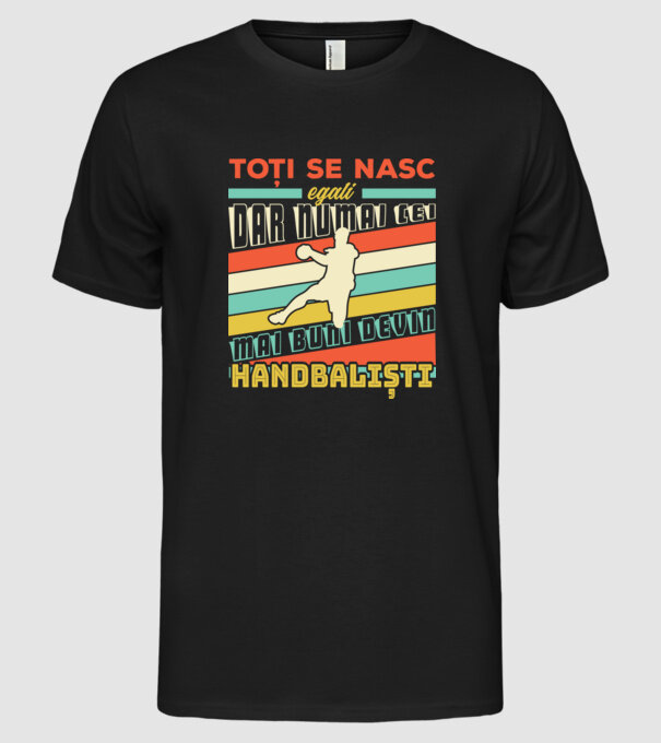 toți se nasc egali, dar numai cei mai buni devin handbaliști model negru pe tricou