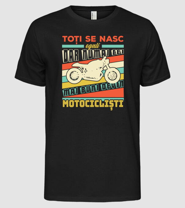 toți se nasc egali, dar numai cei mai buni devin motocicliști model negru pe tricou