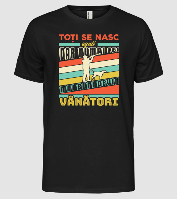 toți se nasc egali, dar numai cei mai buni devin vânători model negru pe tricou