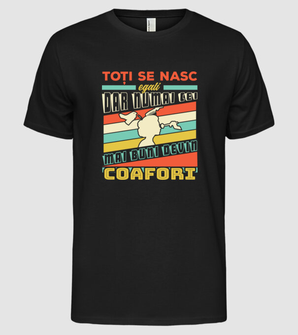 Toți se nasc egali, dar numai cei mai buni devin coafori model negru pe tricou