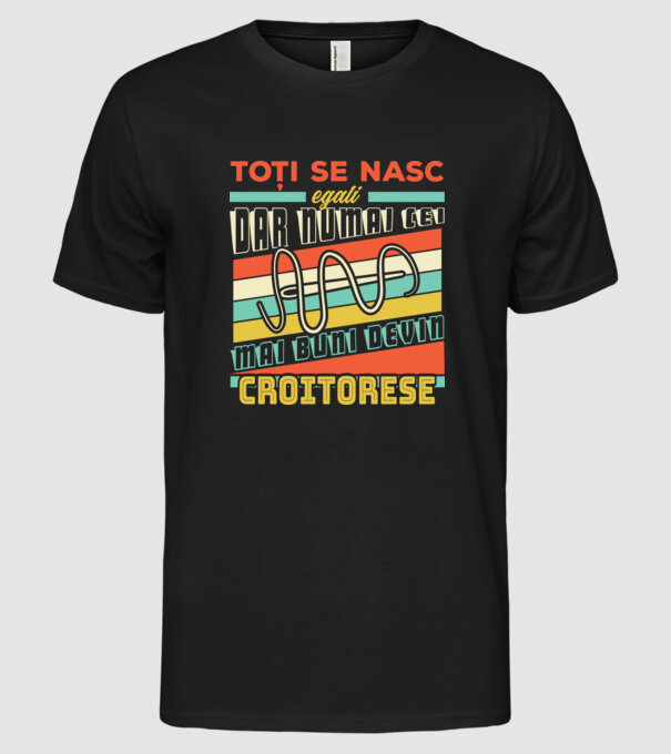 Toți se nasc egali, dar numai cei mai buni devin croitorese model negru pe tricou