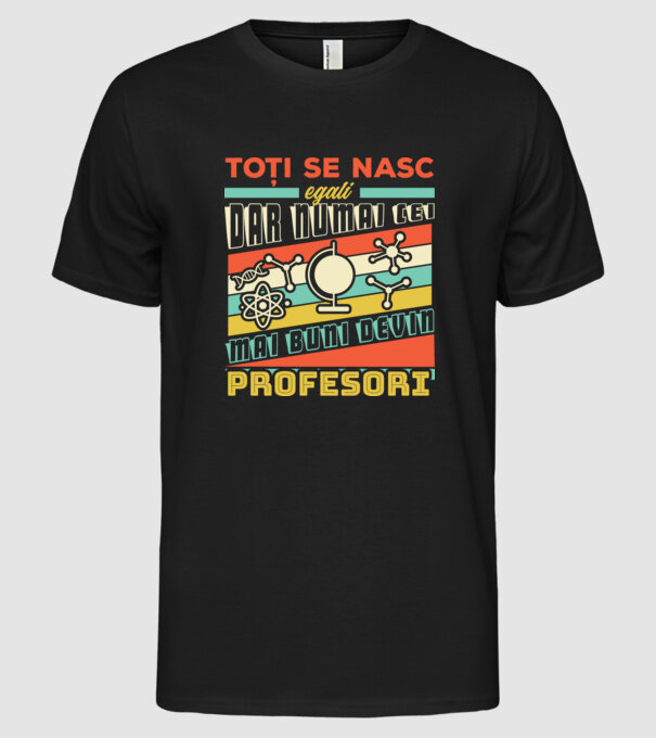 toți se nasc egali, dar numai cei mai buni devin profesori model negru pe tricou