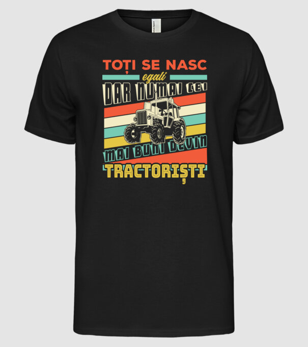 Toți se nasc egali, dar numai cei mai buni devin tractoriști model negru pe tricou