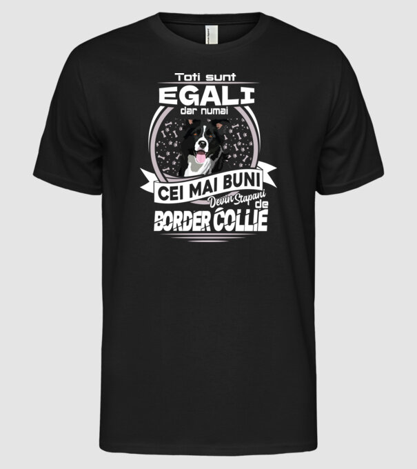 Toți sunt egali, dar numai cei mai buni devin stăpâni de border collie lght model negru pe tricou