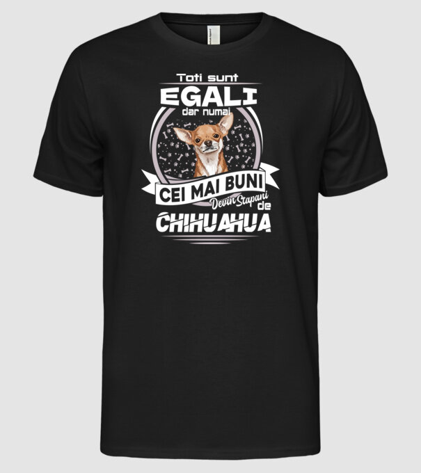 Toți sunt egali, dar numai cei mai buni devin stăpâni de chihuahua lght model negru pe tricou