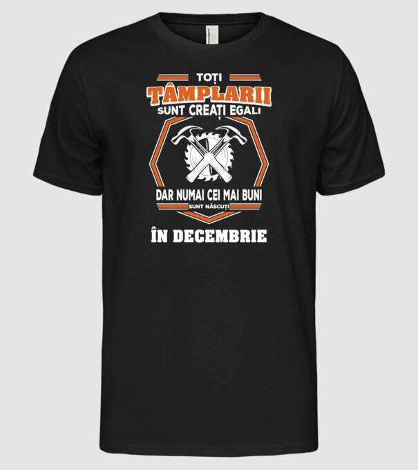 toți tâmplarii sunt creați egali, dar numai cei mai buni sunt născuți în decembrie model negru pe tricou
