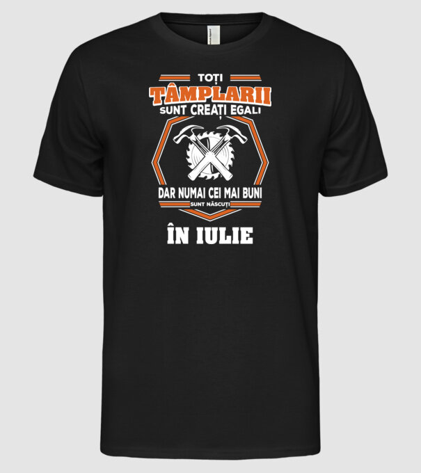 toți tâmplarii sunt creați egali, dar numai cei mai buni sunt născuți în iulie model negru pe tricou