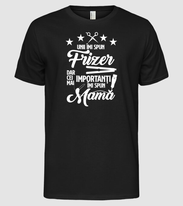 unii îmi spun frizer, dar cei mai importanți îmi spun mamă model negru pe tricou