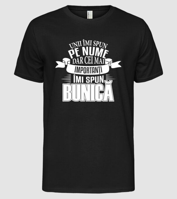 Unii îmi spun pe nume, dar cei mai importanți îmi spun bunică model negru pe tricou