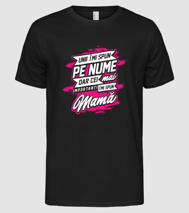 Unii îmi spun pe nume, dar cei mai importanți îmi spun mamă model negru pe tricou