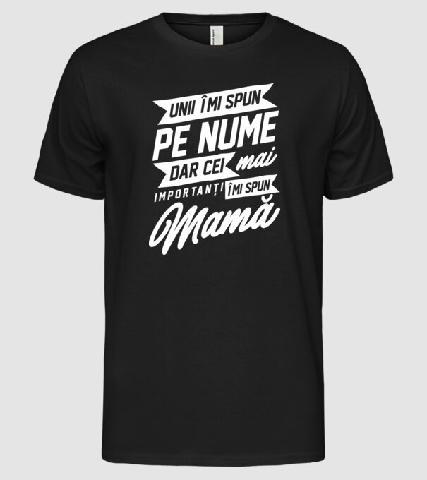 Unii îmi spun pe nume, dar cei mai importanți îmi spun mamă model negru pe tricou