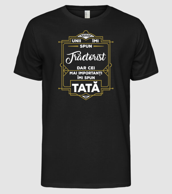 Unii îmi spun Tractorist, dar cei mai importanți îmi spun tată model negru pe tricou