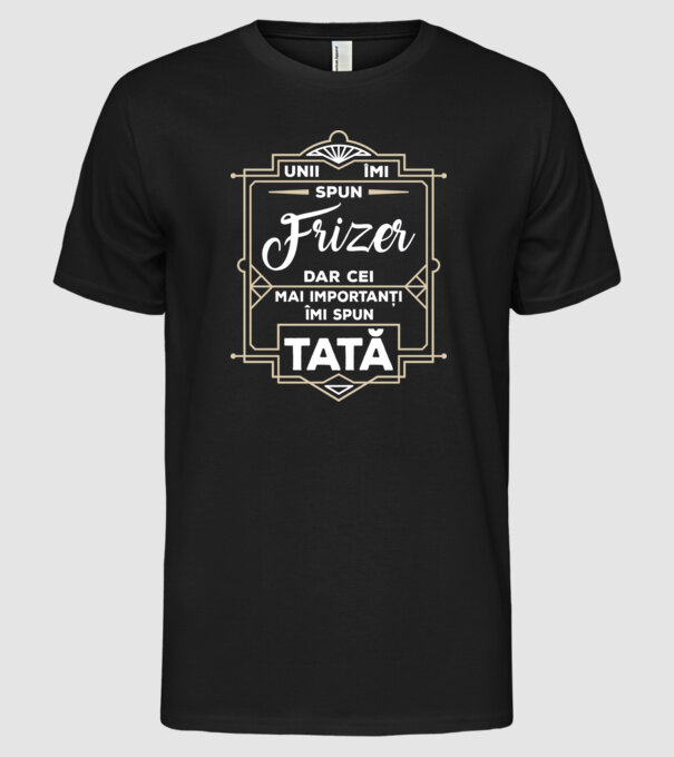 Unii îmi spun Frizer, dar cei mai importanți îmi spun tată model negru pe tricou