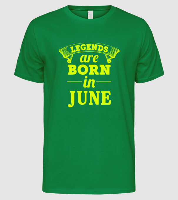 Legends are born in June model verde pe tricou