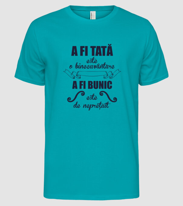 a fi tată este o binecuvântare, a fi bunic este de neprețuit model turcoaz pe tricou