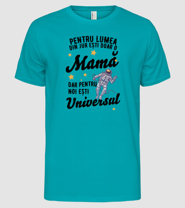 Pentru lumea din jur ești doar o mamă, dar pentru noi ești universul model turcoaz pe tricou