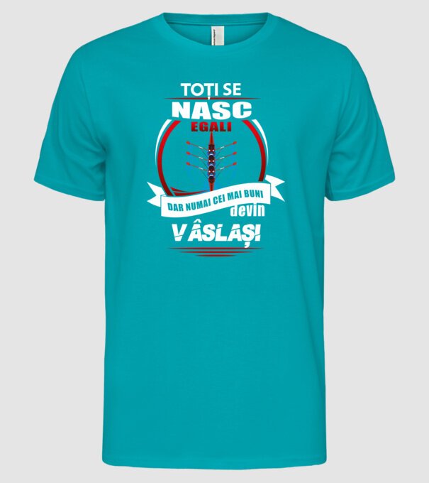 Toți se nasc egali, dar numai cei mai buni devin vâslași model turcoaz pe tricou