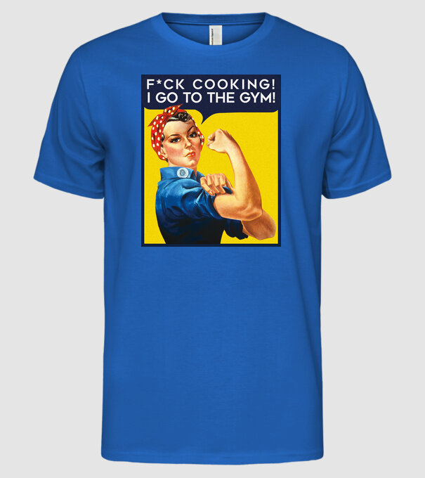 Fuck cooking ... got to the gym! model albastru regal pe tricou