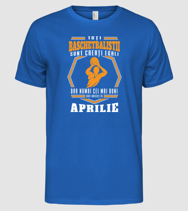 Toți baschetbaliștii sunt creați egali, dar numai cei mai buni sunt născuți în aprilie model albastru regal pe tricou