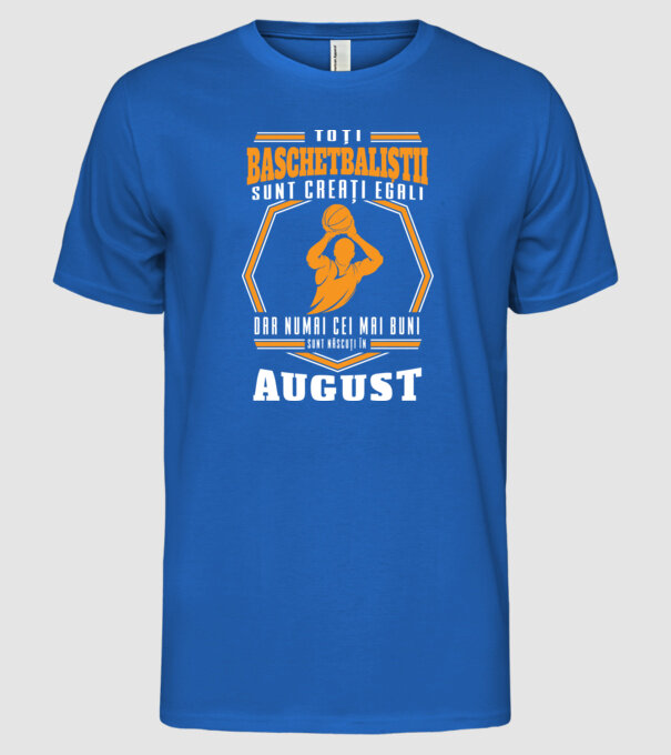Toți baschetbaliștii sunt creați egali, dar numai cei mai buni sunt născuți în august model albastru regal pe tricou