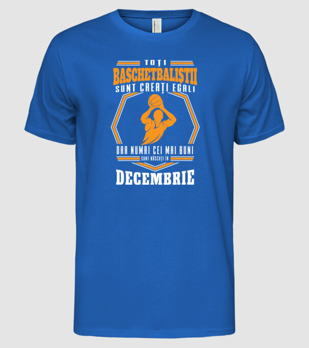 Toți baschetbaliștii sunt creați egali, dar numai cei mai buni sunt născuți în decembrie model albastru regal pe tricou