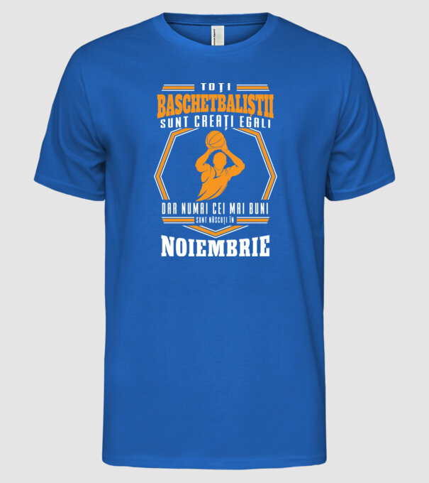 Toți baschetbaliștii sunt creați egali, dar numai cei mai buni sunt născuți în noiembrie model albastru regal pe tricou