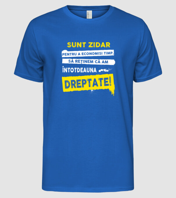 Sunt zidar, pentru a economisi timp, să reținem că am întotdeauna dreptate! model albastru regal pe tricou