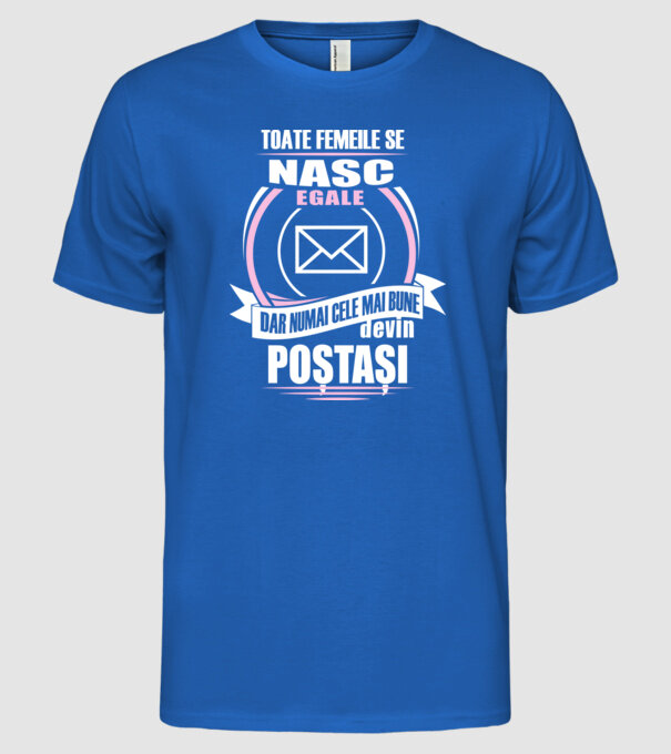Toate femeile se nasc egale, dar numai cele mai bune devin poștași model albastru regal pe tricou