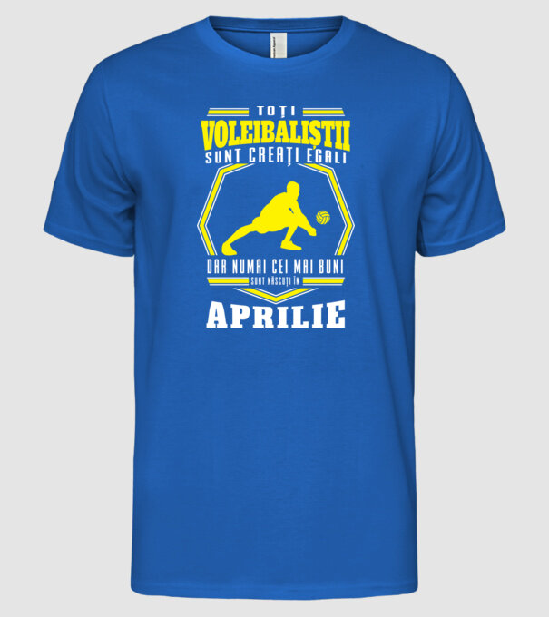 Toți voleibaliștii sunt creați egali, dar numai cei mai buni sunt născuți în aprilie model albastru regal pe tricou