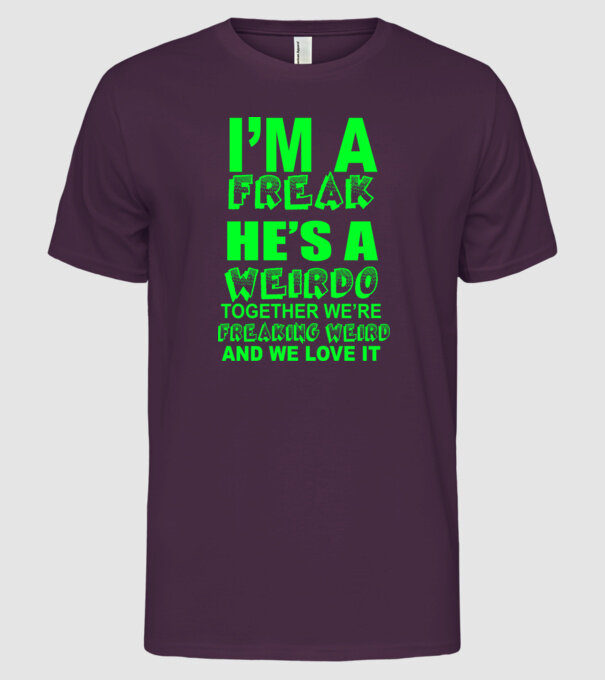 'I''m a freak He''s a weirdo' model mov pe tricou